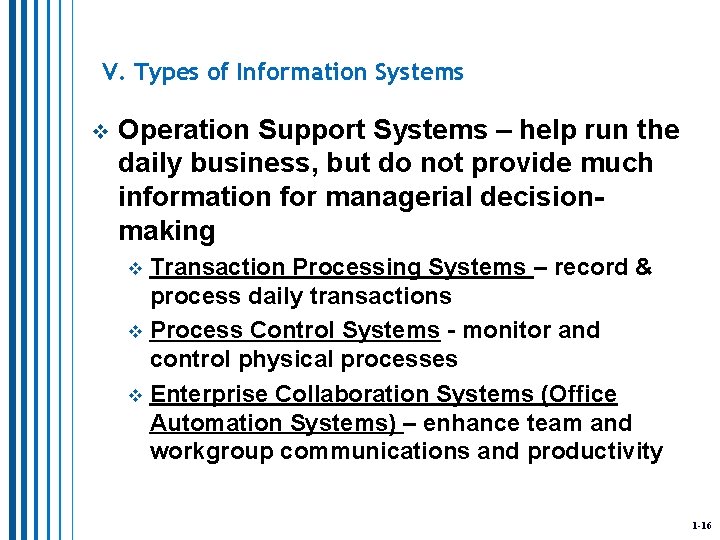 V. Types of Information Systems v Operation Support Systems – help run the daily