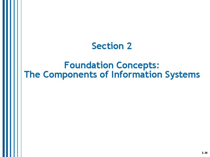 Section 2 Foundation Concepts: The Components of Information Systems 1 -30 