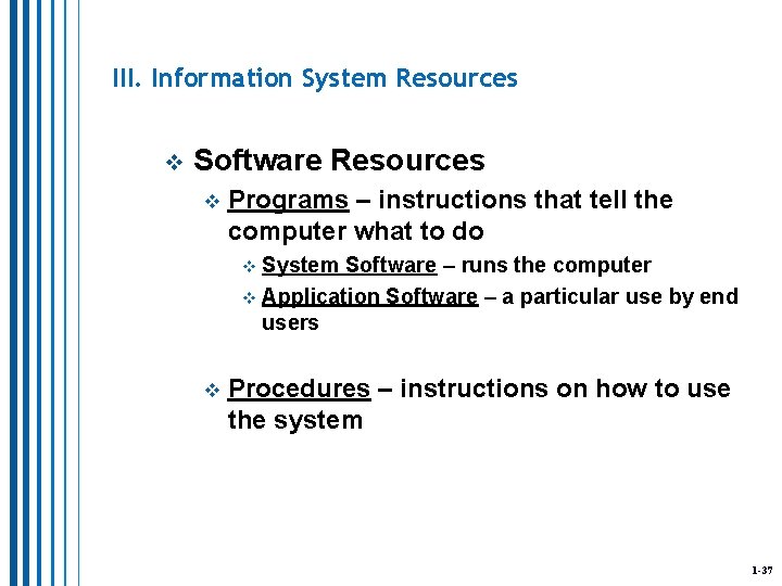 III. Information System Resources v Software Resources v Programs – instructions that tell the