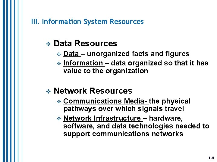 III. Information System Resources v Data Resources Data – unorganized facts and figures v