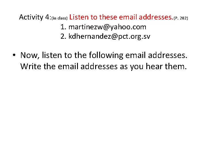 Activity 4: (in class) Listen to these email addresses. (P. 202) 1. martinezw@yahoo. com