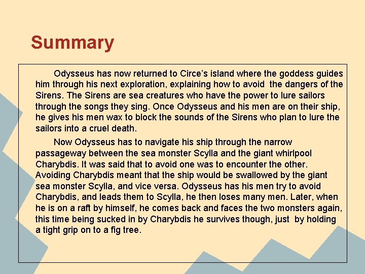 Summary Odysseus has now returned to Circe’s island where the goddess guides him through