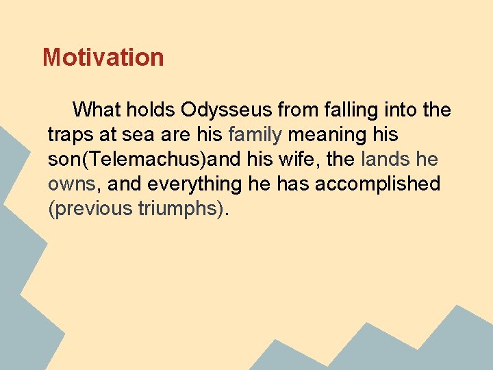 Motivation What holds Odysseus from falling into the traps at sea are his family