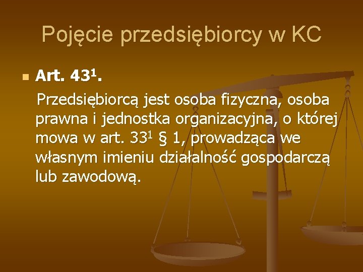 Pojęcie przedsiębiorcy w KC Art. 431. Przedsiębiorcą jest osoba fizyczna, osoba prawna i jednostka