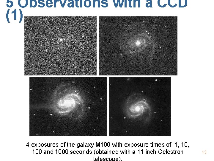 5 Observations with a CCD (1) 4 exposures of the galaxy M 100 with