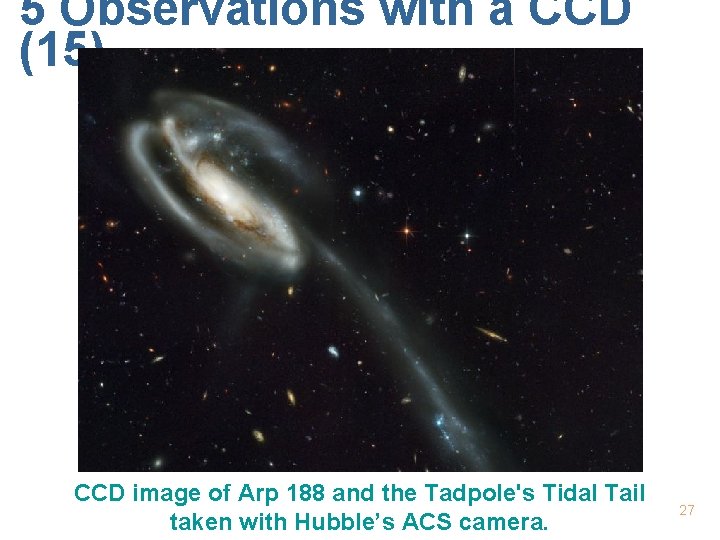 5 Observations with a CCD (15) CCD image of Arp 188 and the Tadpole's