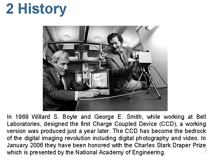 2 History In 1969 Willard S. Boyle and George E. Smith, while working at