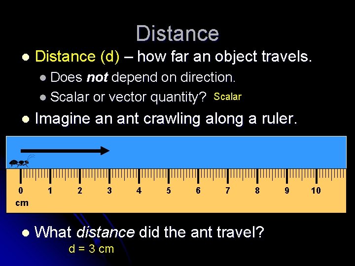 Distance l Distance (d) – how far an object travels. l Does not depend