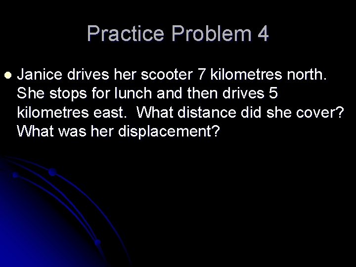 Practice Problem 4 l Janice drives her scooter 7 kilometres north. She stops for