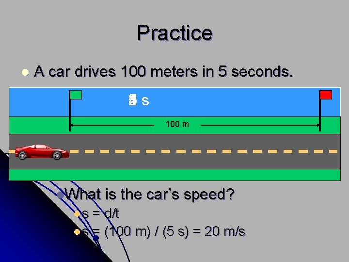 Practice l A car drives 100 meters in 5 seconds. 1 s 2 3