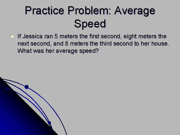 Practice Problem: Average Speed l If Jessica ran 5 meters the first second, eight