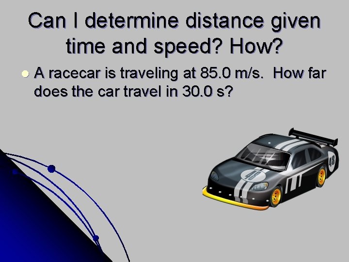 Can I determine distance given time and speed? How? l A racecar is traveling