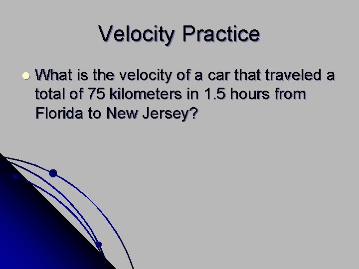 Velocity Practice l What is the velocity of a car that traveled a total