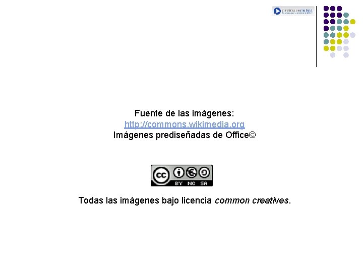Fuente de las imágenes: http: //commons. wikimedia. org Imágenes prediseñadas de Office© Todas las Fuente de las imágenes: http: //commons. wikimedia. org Imágenes prediseñadas de Office© Todas las