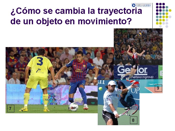 ¿Cómo se cambia la trayectoria de un objeto en movimiento? 9 7 8 ¿Cómo se cambia la trayectoria de un objeto en movimiento? 9 7 8