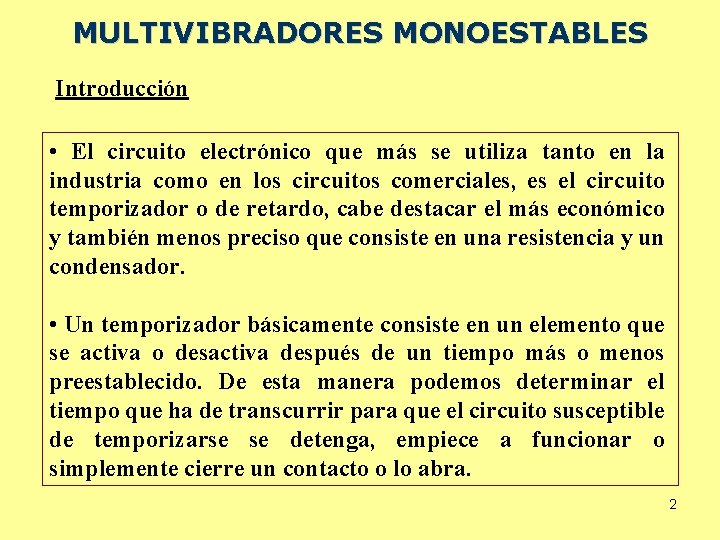 MULTIVIBRADORES MONOESTABLES Introducción • El circuito electrónico que más se utiliza tanto en la