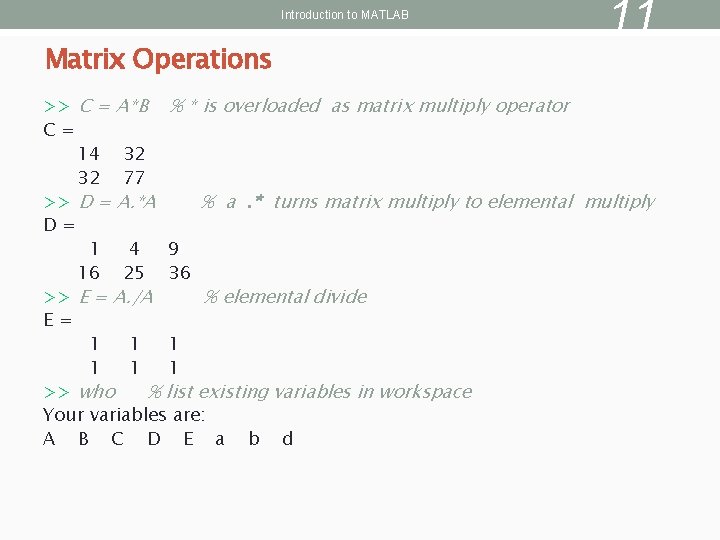 Introduction to MATLAB Matrix Operations 11 >> C = A*B % * is overloaded