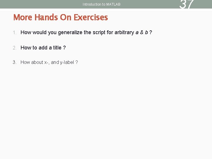 Introduction to MATLAB More Hands On Exercises 1. How would you generalize the script
