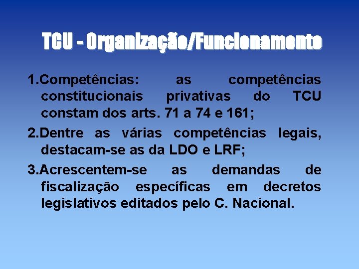 TCU - Organização/Funcionamento 1. Competências: as competências constitucionais privativas do TCU constam dos arts.