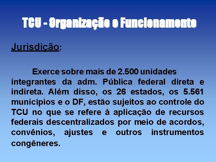 TCU - Organização e Funcionamento Jurisdição: Exerce sobre mais de 2. 500 unidades integrantes