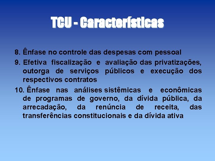 TCU - Características 8. Ênfase no controle das despesas com pessoal 9. Efetiva fiscalização