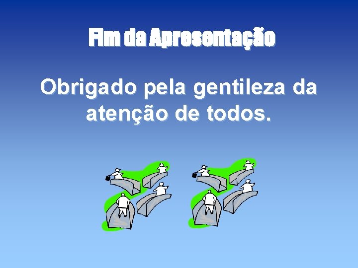 Fim da Apresentação Obrigado pela gentileza da atenção de todos. 