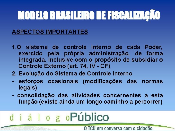 MODELO BRASILEIRO DE FISCALIZAÇÃO ASPECTOS IMPORTANTES 1. O sistema de controle interno de cada