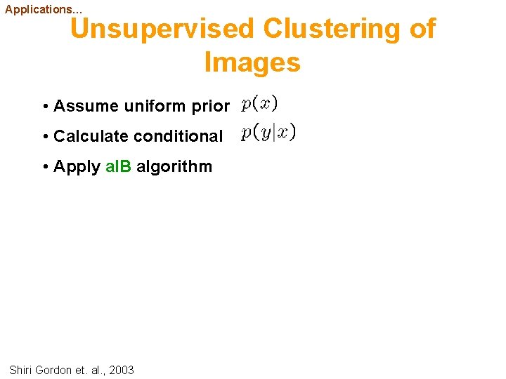 Applications… Unsupervised Clustering of Images • Assume uniform prior • Calculate conditional • Apply