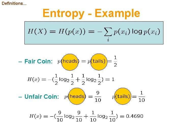 Definitions… Entropy - Example – Fair Coin: – Unfair Coin: 