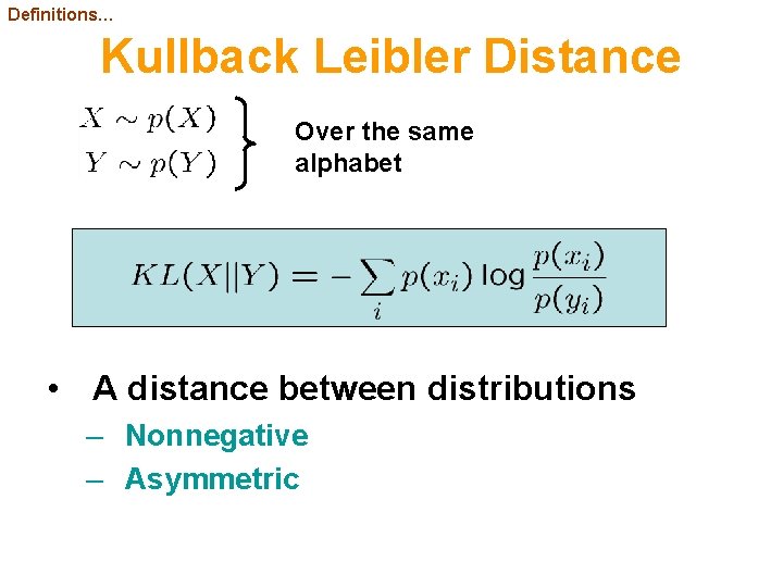 Definitions… Kullback Leibler Distance Over the same alphabet • A distance between distributions –