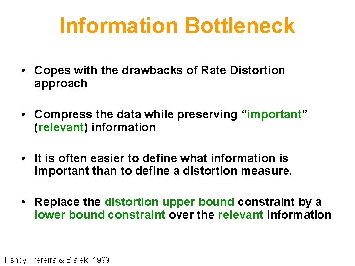 Information Bottleneck • Copes with the drawbacks of Rate Distortion approach • Compress the