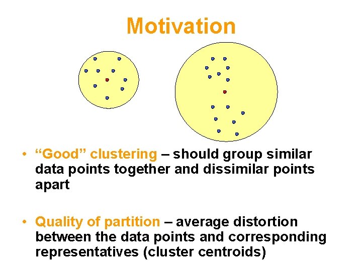 Motivation • “Good” clustering – should group similar data points together and dissimilar points