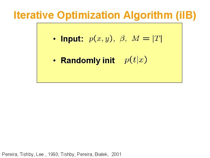 Iterative Optimization Algorithm (i. IB) • Input: • Randomly init Pereira, Tishby, Lee ,