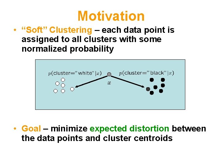 Motivation • “Soft” Clustering – each data point is assigned to all clusters with