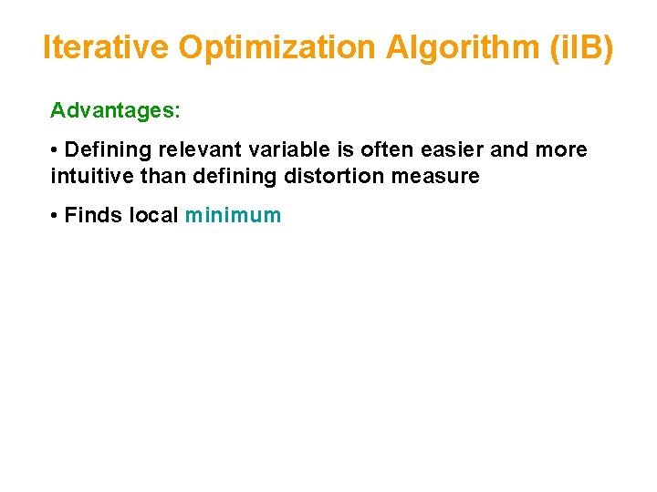 Iterative Optimization Algorithm (i. IB) Advantages: • Defining relevant variable is often easier and