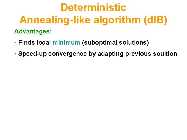 Deterministic Annealing-like algorithm (d. IB) Advantages: • Finds local minimum (suboptimal solutions) • Speed-up