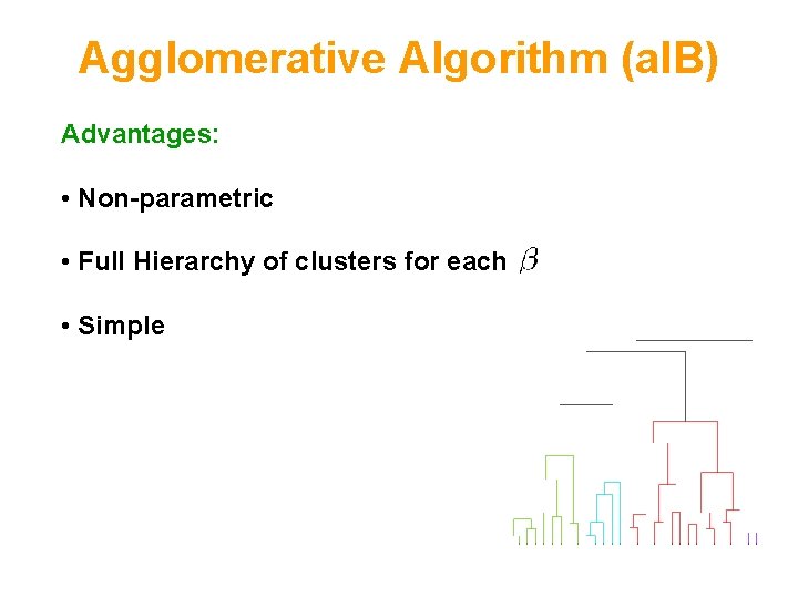 Agglomerative Algorithm (a. IB) Advantages: • Non-parametric • Full Hierarchy of clusters for each