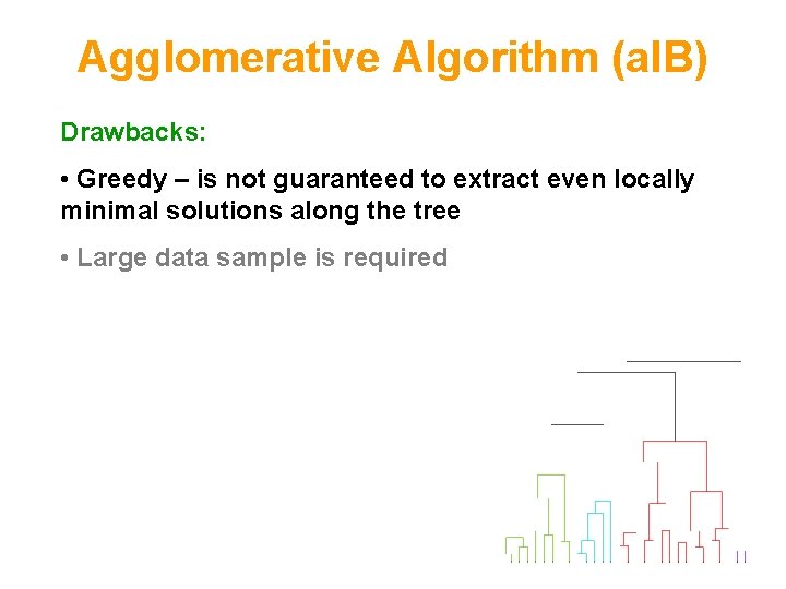 Agglomerative Algorithm (a. IB) Drawbacks: • Greedy – is not guaranteed to extract even