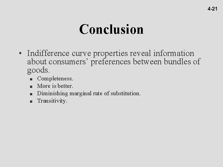 4 -21 Conclusion • Indifference curve properties reveal information about consumers’ preferences between bundles