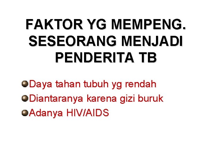 FAKTOR YG MEMPENG. SESEORANG MENJADI PENDERITA TB Daya tahan tubuh yg rendah Diantaranya karena