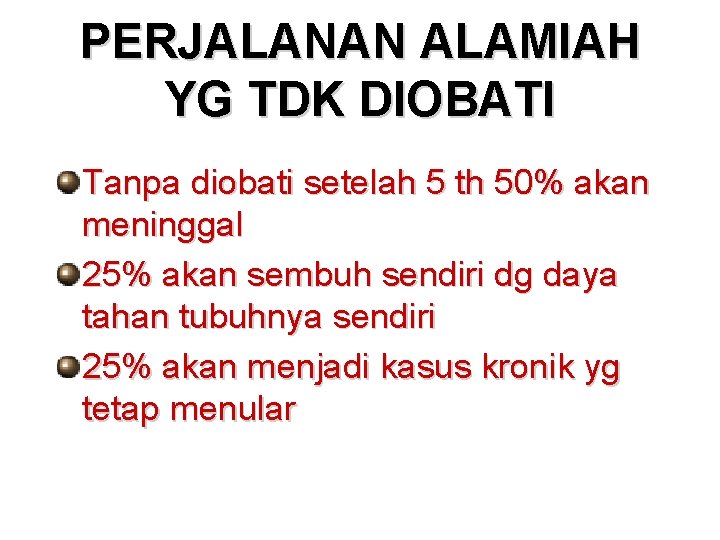 PERJALANAN ALAMIAH YG TDK DIOBATI Tanpa diobati setelah 5 th 50% akan meninggal 25%