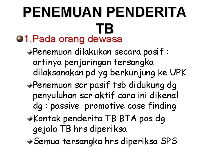 PENEMUAN PENDERITA TB 1. Pada orang dewasa Penemuan dilakukan secara pasif : artinya penjaringan