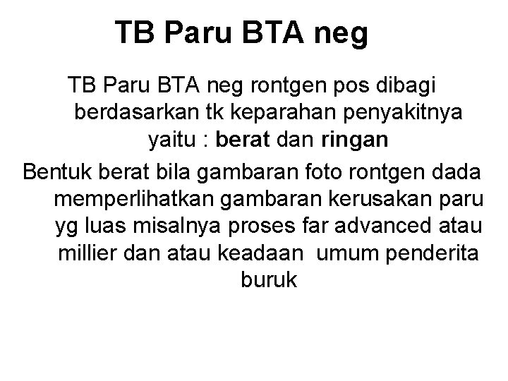 TB Paru BTA neg rontgen pos dibagi berdasarkan tk keparahan penyakitnya yaitu : berat