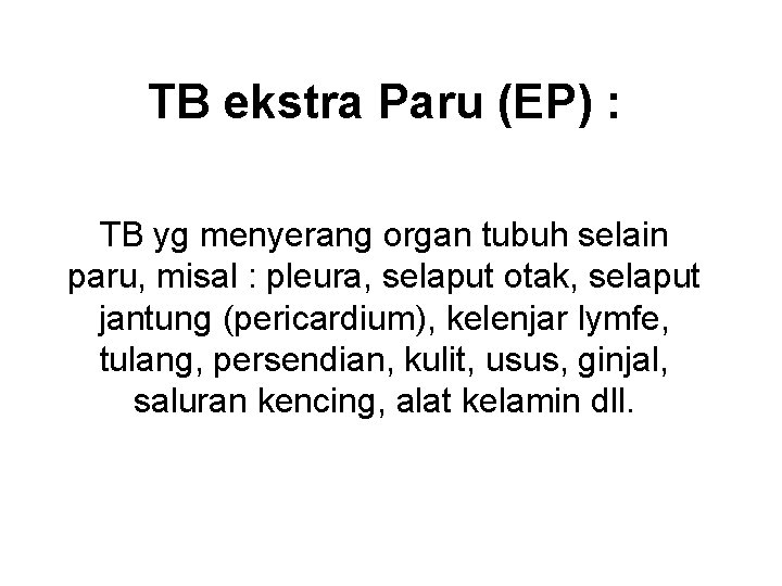 TB ekstra Paru (EP) : TB yg menyerang organ tubuh selain paru, misal :