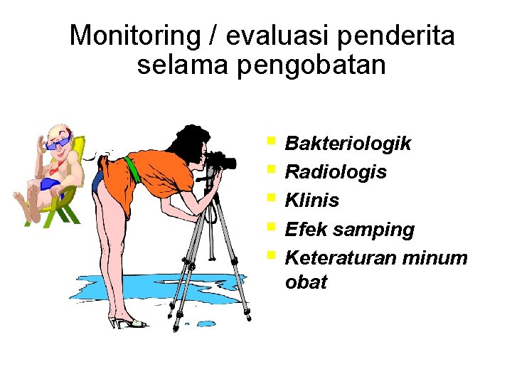 Monitoring / evaluasi penderita selama pengobatan § Bakteriologik § Radiologis § Klinis § Efek