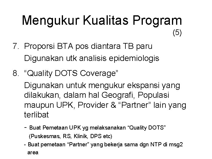 Mengukur Kualitas Program (5) 7. Proporsi BTA pos diantara TB paru Digunakan utk analisis