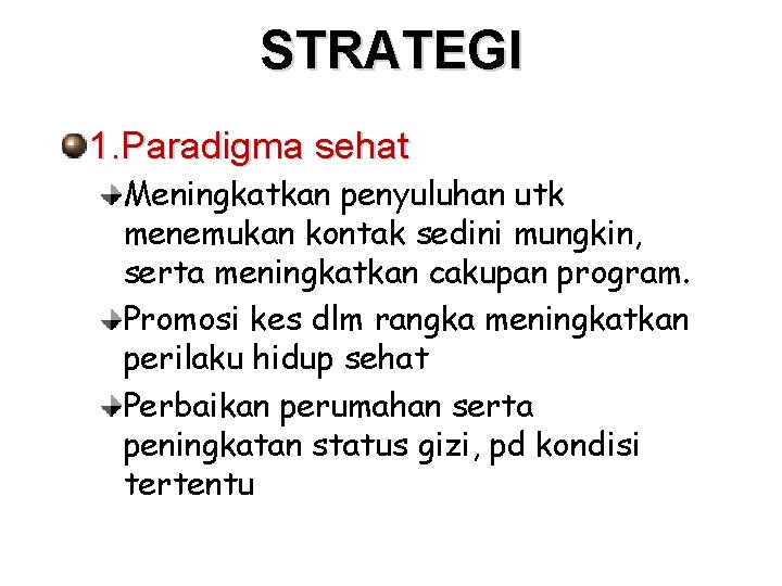 STRATEGI 1. Paradigma sehat Meningkatkan penyuluhan utk menemukan kontak sedini mungkin, serta meningkatkan cakupan