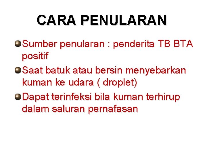 CARA PENULARAN Sumber penularan : penderita TB BTA positif Saat batuk atau bersin menyebarkan