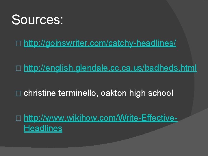 Sources: � http: //goinswriter. com/catchy-headlines/ � http: //english. glendale. cc. ca. us/badheds. html � Sources: � http: //goinswriter. com/catchy-headlines/ � http: //english. glendale. cc. ca. us/badheds. html �