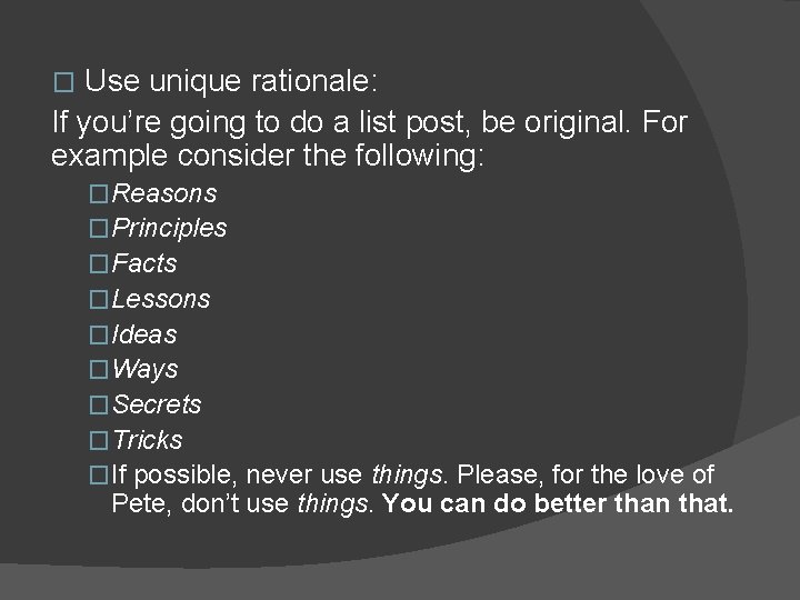 Use unique rationale: If you’re going to do a list post, be original. For Use unique rationale: If you’re going to do a list post, be original. For